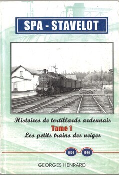 Histoires de tortillards ardennais. Tome 1. Les petits trains des neiges. Spa - Stavelot. 1856 - 1996